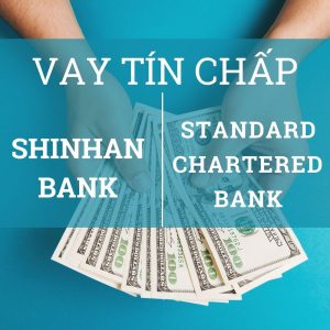 So sánh vay tín chấp Shinhan và Standard Chartered bank